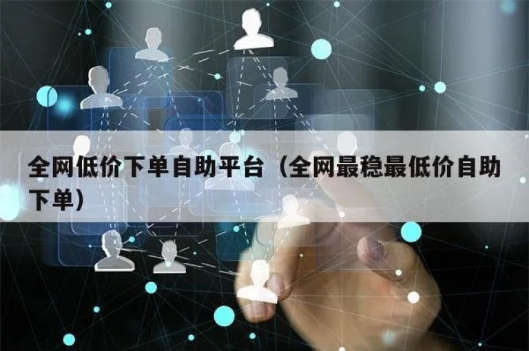 提供全方位服务的在线下单平台，确保您以全网最低价格获得所需服务。