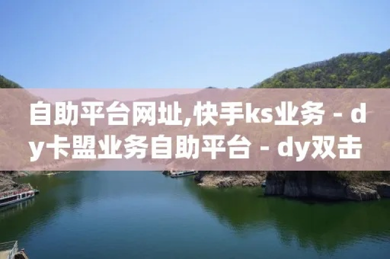 快手业务区网站,dy赞下单平台 - ks业务推广 - qq业务全网低价1000